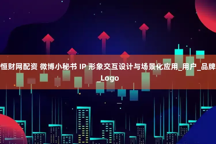 恒财网配资 微博小秘书 IP 形象交互设计与场景化应用_用户_品牌_Logo