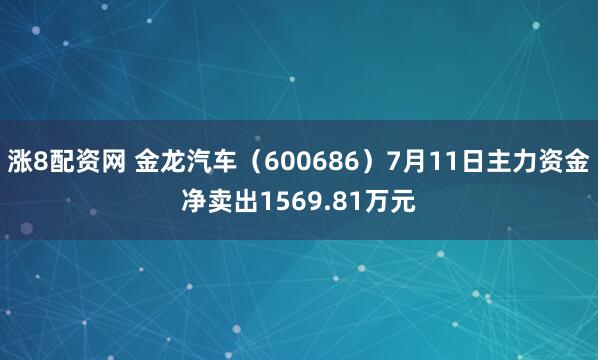 涨8配资网 金龙汽车(600686)7月11日主力资金净卖出1569.81万元